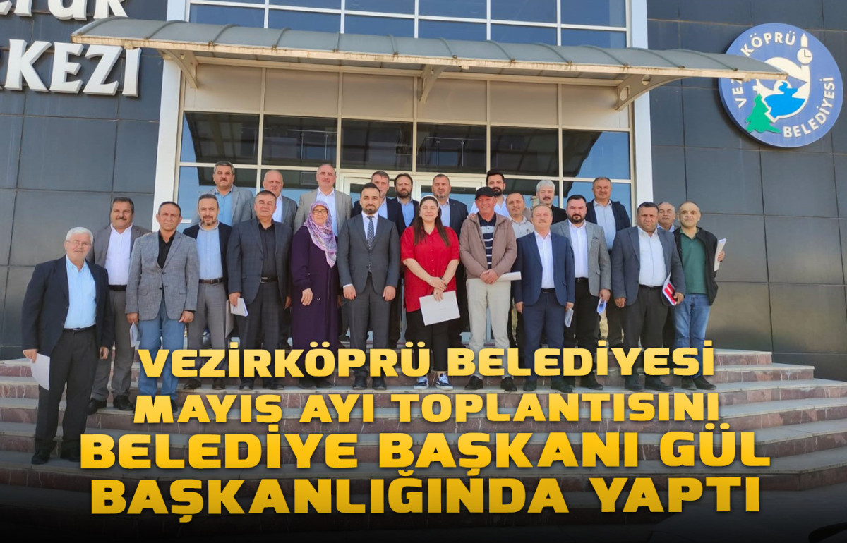 Vezirköprü Belediyesi Mayıs Ayı Toplantısını Belediye Başkanı Gül Başkanlığında Yaptı