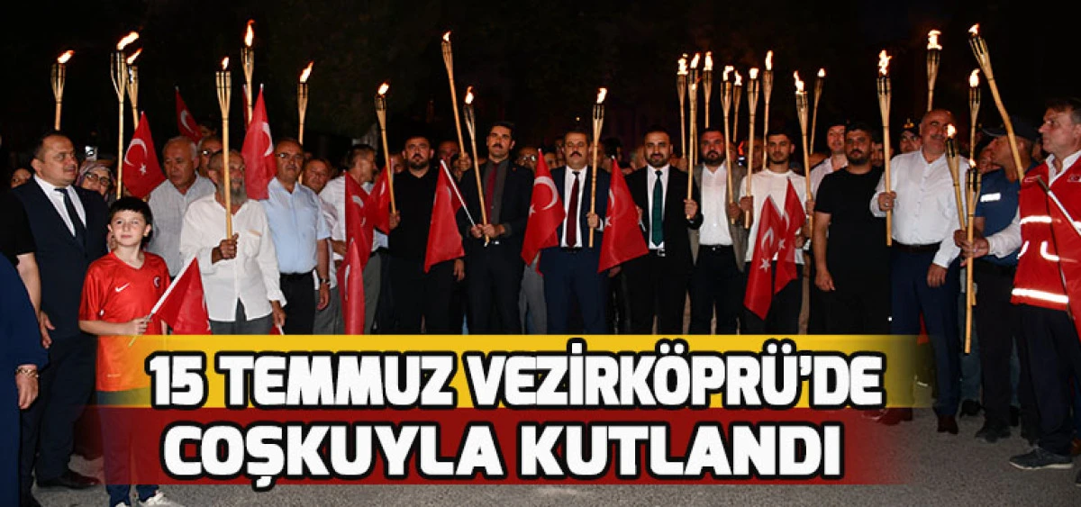 15 TEMMUZ VEZİRKÖPRÜ’DE COŞKUYLA KUTLANDI