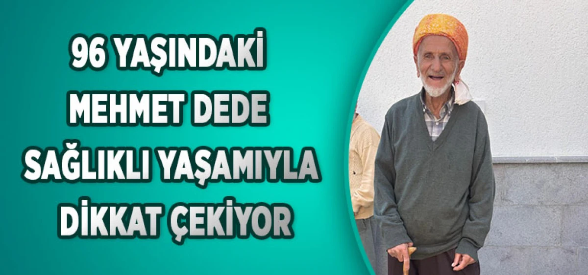 96 Yaşındaki Mehmet Dede Sağlıklı Yaşamıyla Dikkat &Ccedil;ekiyor