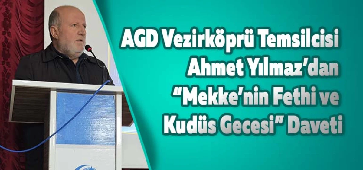 AGD Vezirk&ouml;pr&uuml; Temsilcisi Ahmet Yılmaz&rsquo;dan &ldquo;Mekke&rsquo;nin Fethi ve Kud&uuml;s Gecesi&rdquo; Daveti
