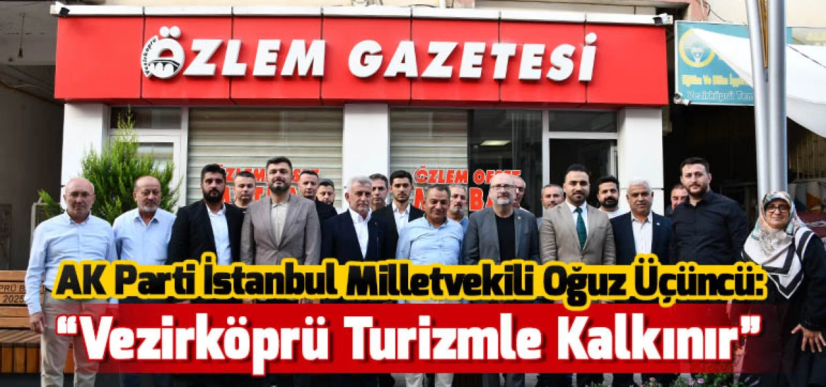 AK Parti İstanbul Milletvekili Oğuz Üçüncü:  “Vezirköprü Turizmle Kalkınır”