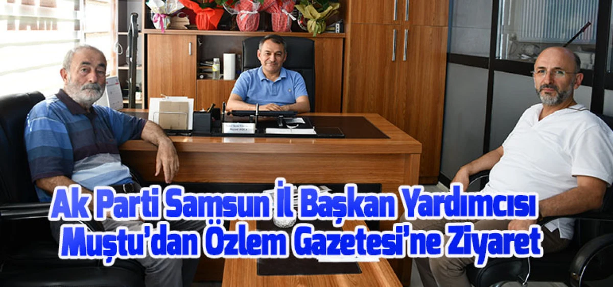 Ak Parti Samsun İl Başkan Yardımcısı  Muştu’dan Özlem Gazetesi’ne Ziyaret
