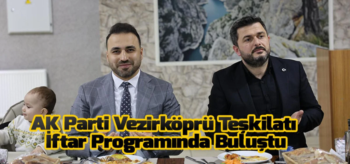 AK Parti Vezirk&ouml;pr&uuml; Teşkilatı İftar Programında Buluştu
