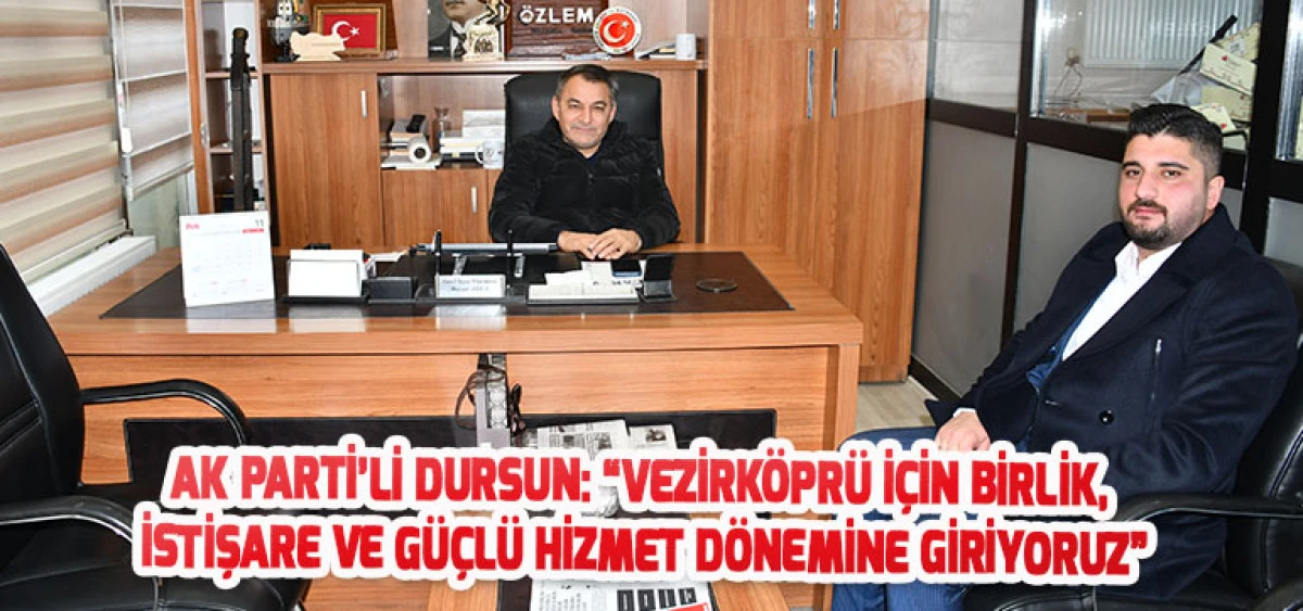 AK Parti&rsquo;li Dursun: &ldquo;Vezirk&ouml;pr&uuml; İ&ccedil;in Birlik, İstişare ve G&uuml;&ccedil;l&uuml; Hizmet D&ouml;nemine Giriyoruz&rdquo;