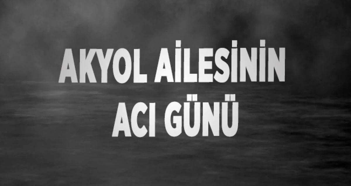 Akyol Ailesinin Acı G&uuml;n&uuml;
