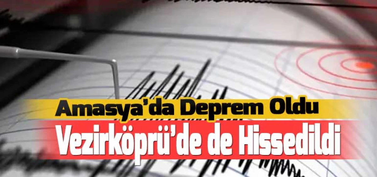 Amasya’da Deprem Oldu, Vezirköprü’de de Hissedildi