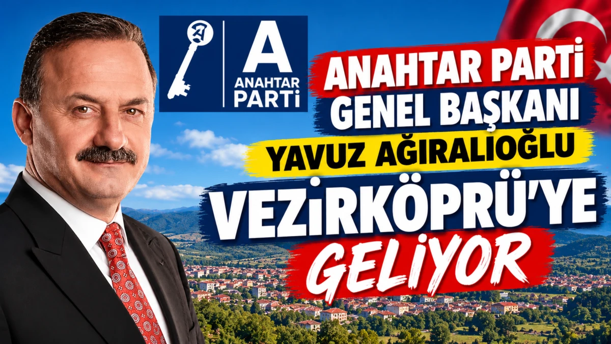 Anahtar Parti Genel Başkanı Yavuz Ağıralioğlu Vezirk&ouml;pr&uuml;&rsquo;ye Geliyor