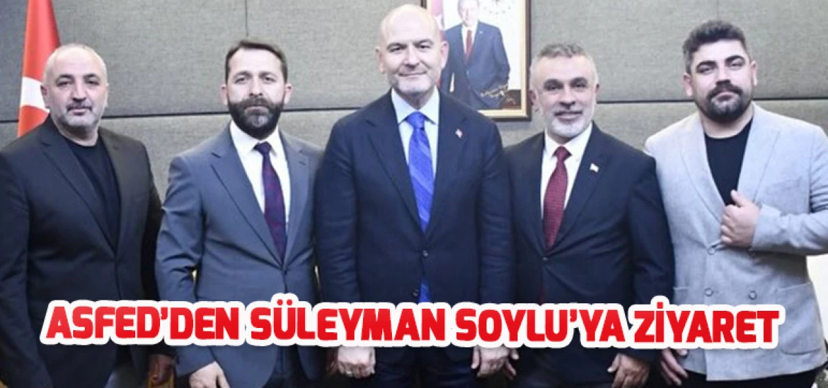 ASFED&rsquo;den S&uuml;leyman Soylu&rsquo;ya Ziyaret