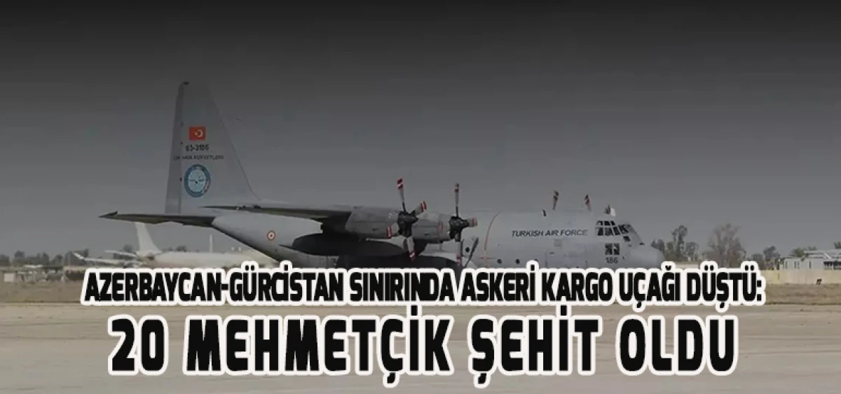 Azerbaycan-Gürcistan Sınırında Askeri Kargo Uçağı Düştü: 20 Mehmetçik Şehit Oldu