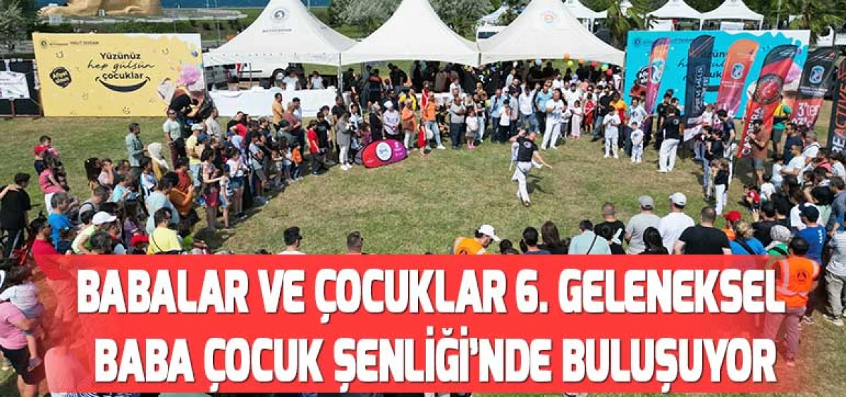 BABALAR VE ÇOCUKLAR 6. GELENEKSEL BABA ÇOCUK ŞENLİĞİ’NDE BULUŞUYOR