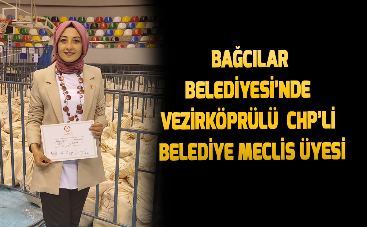 Bağcılar Belediyesi’nde  Vezirköprülü  CHP’li  Belediye Meclis Üyesi