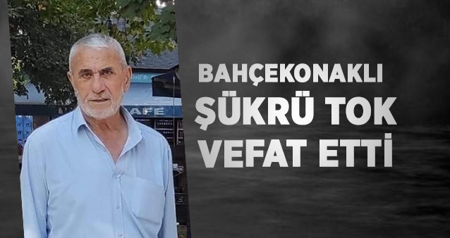 Bahçekonaklı  Şükrü Tok Vefat Etti