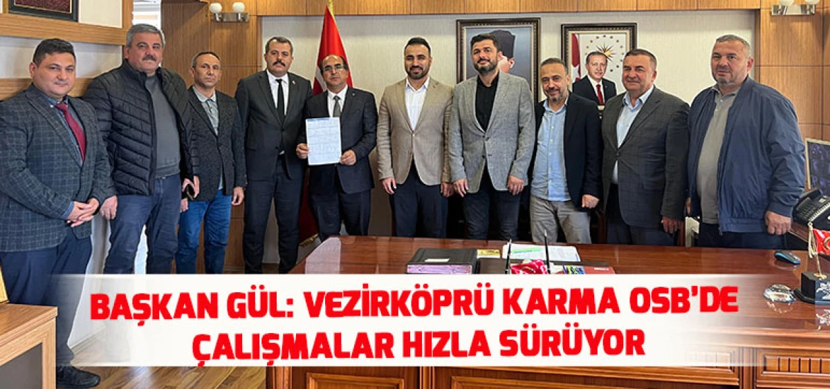 Başkan G&uuml;l: Vezirk&ouml;pr&uuml; Karma OSB&rsquo;de &Ccedil;alışmalar Hızla S&uuml;r&uuml;yor