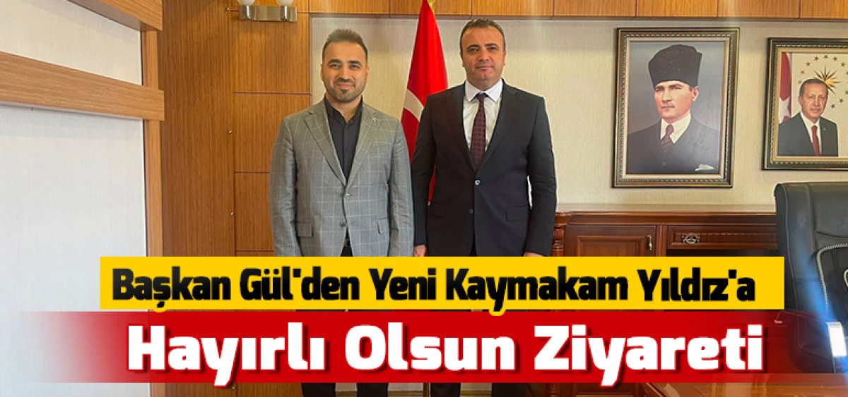 Başkan G&uuml;l'den Yeni Kaymakam Yıldız'a Hayırlı Olsun Ziyareti