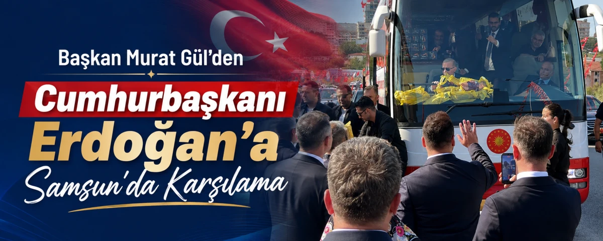 Başkan Murat G&uuml;l&rsquo;den Cumhurbaşkanı Erdoğan&rsquo;a Samsun&rsquo;da Karşılama