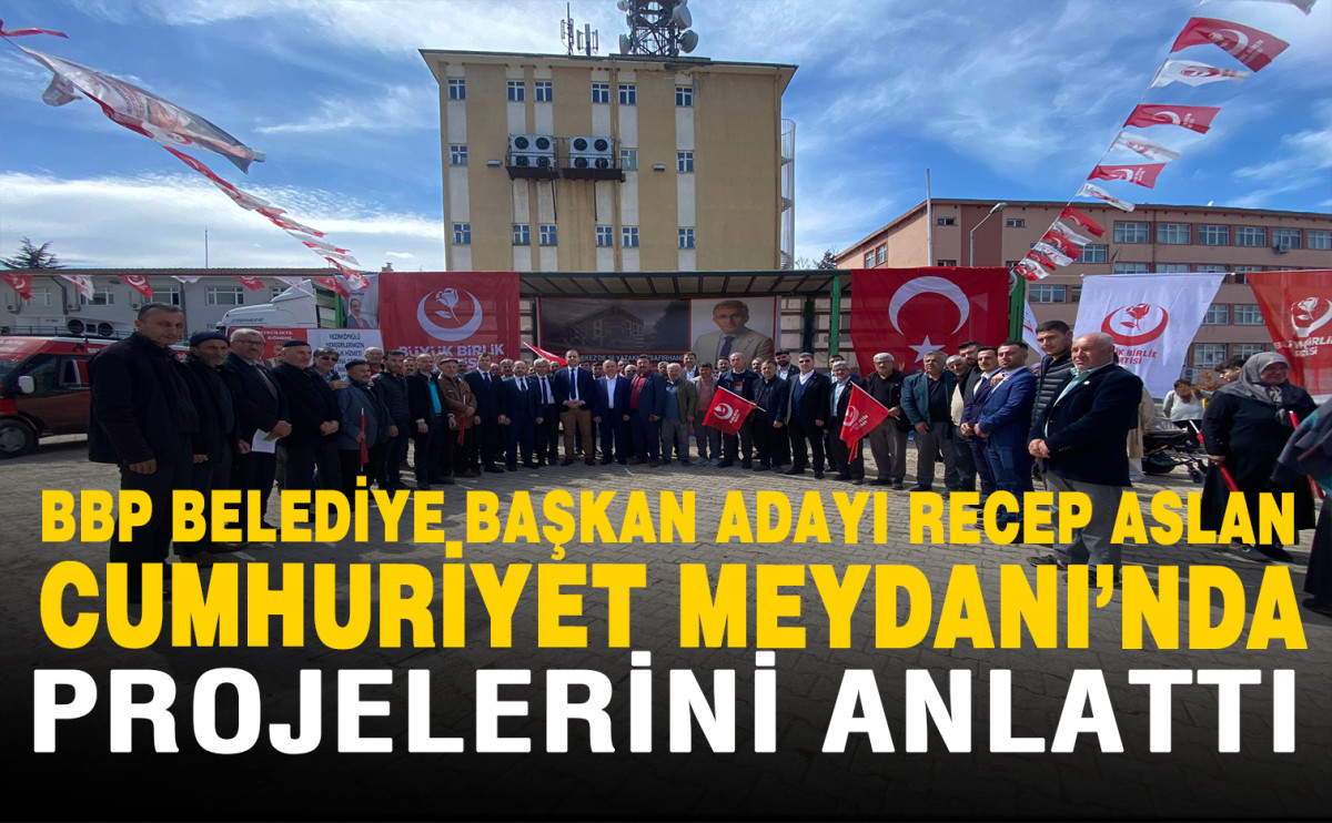 BBP Belediye Başkan Adayı Recep Aslan Cumhuriyet Meydanı’nda  Projelerini Anlattı 