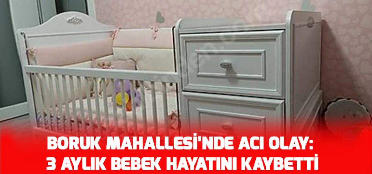 Boruk Mahallesi&rsquo;nde Acı Olay: 3 Aylık Bebek Hayatını Kaybetti