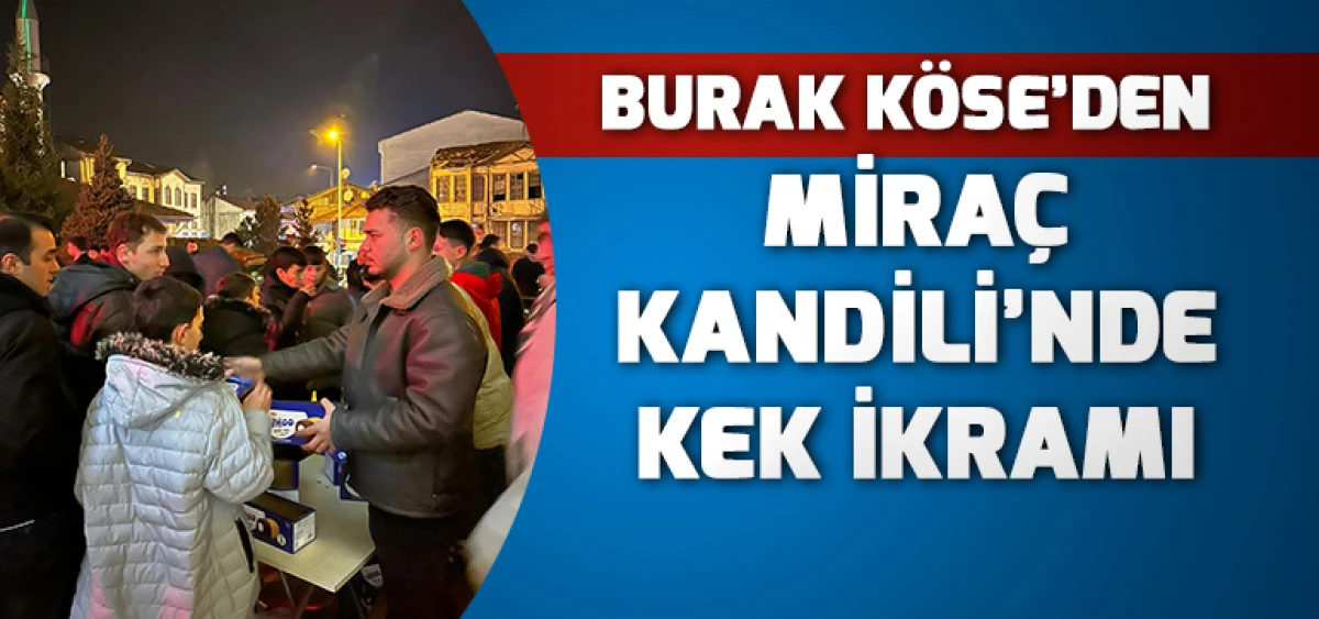 Burak K&ouml;se&rsquo;den Mira&ccedil; Kandili&rsquo;nde Kek İkramı