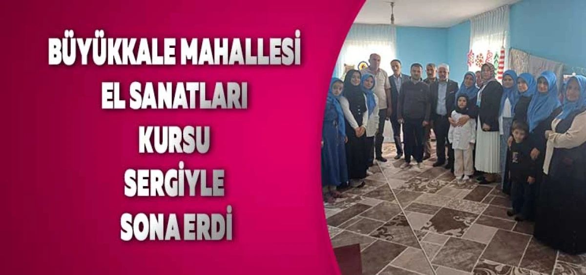 Büyükkale Mahallesi El Sanatları Kursu Sergiyle Sona Erdi