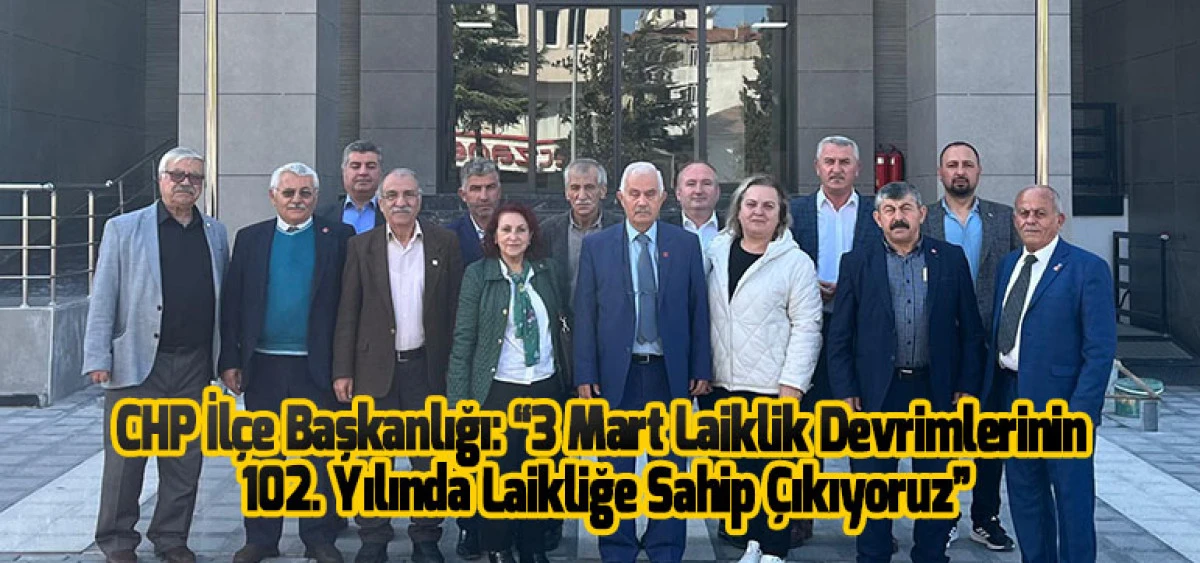 CHP İl&ccedil;e Başkanlığı: &ldquo;3 Mart Laiklik Devrimlerinin 102. Yılında Laikliğe Sahip &Ccedil;ıkıyoruz&rdquo;