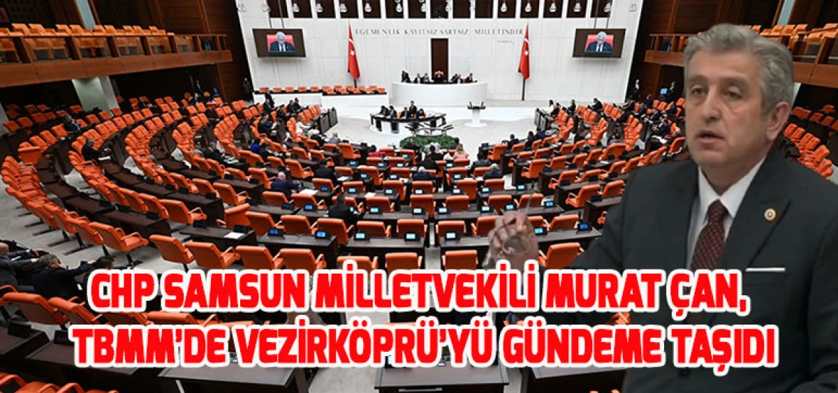 CHP Samsun Milletvekili Murat Çan, TBMM’de Vezirköprü’yü Gündeme Taşıdı