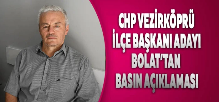CHP Vezirköprü İlçe Başkanı Adayı Bolat’tan Basın Açıklaması