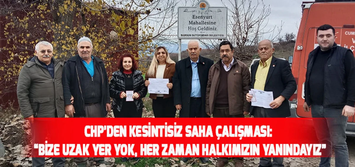 CHP’den Kesintisiz Saha Çalışması: “Bize Uzak Yer Yok, Her Zaman Halkımızın Yanındayız”