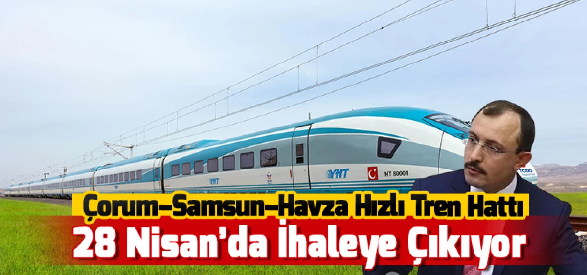 &Ccedil;orum&ndash;Samsun&ndash;Havza Hızlı Tren Hattı 28 Nisan&rsquo;da İhaleye &Ccedil;ıkıyor