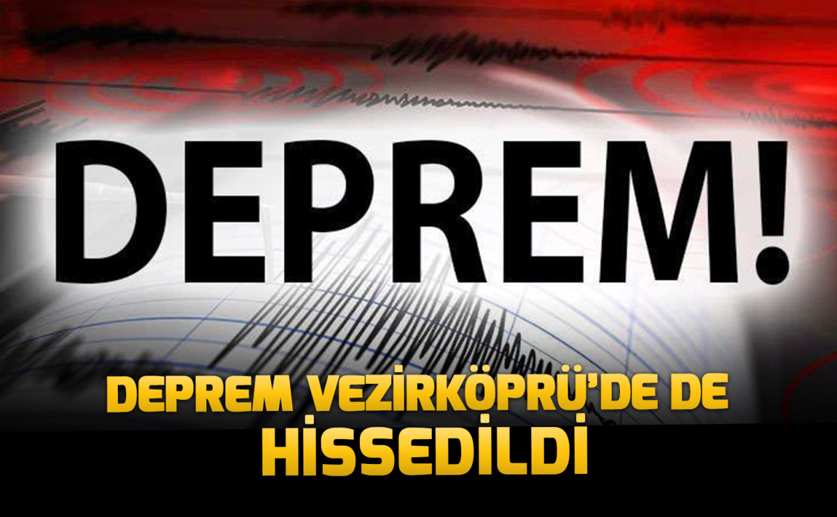 Deprem Vezirköprü’de de hissedildi.