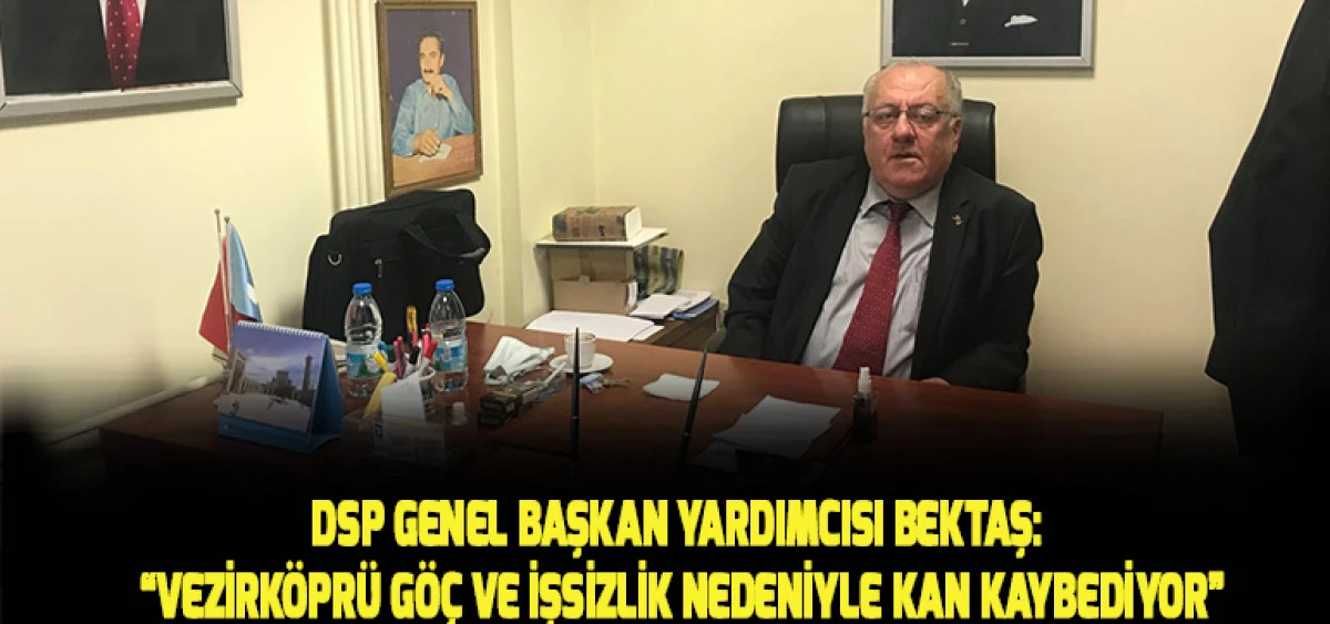 DSP Genel Başkan Yardımcısı Bektaş: &ldquo;Vezirk&ouml;pr&uuml; G&ouml;&ccedil; ve İşsizlik Nedeniyle Kan Kaybediyor&rdquo;