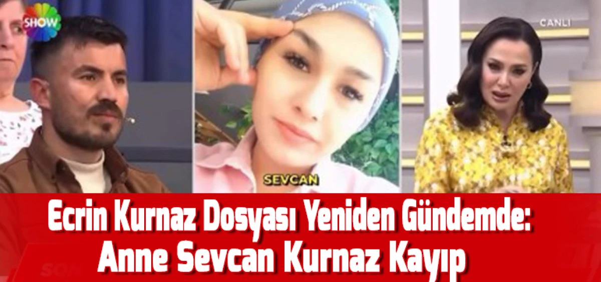 Ecrin Kurnaz Dosyası Yeniden G&uuml;ndemde: Anne Sevcan Kurnaz Kayıp