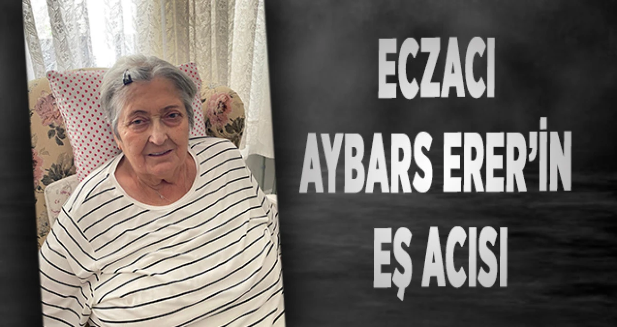 Eczacı Aybars Erer&rsquo;in Eş Acısı