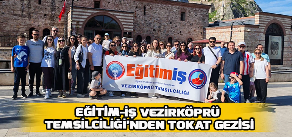 Eğitim-İş Vezirk&ouml;pr&uuml; Temsilciliği&rsquo;nden Tokat Gezisi