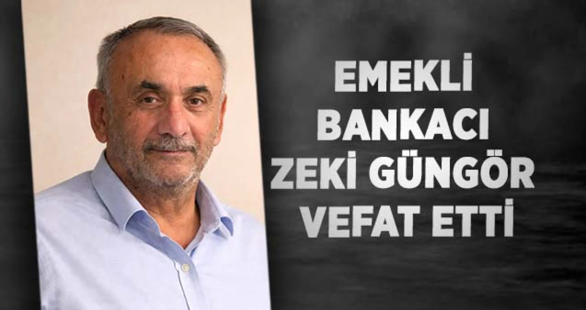 Emekli Bankacı Zeki G&uuml;ng&ouml;r Vefat Etti