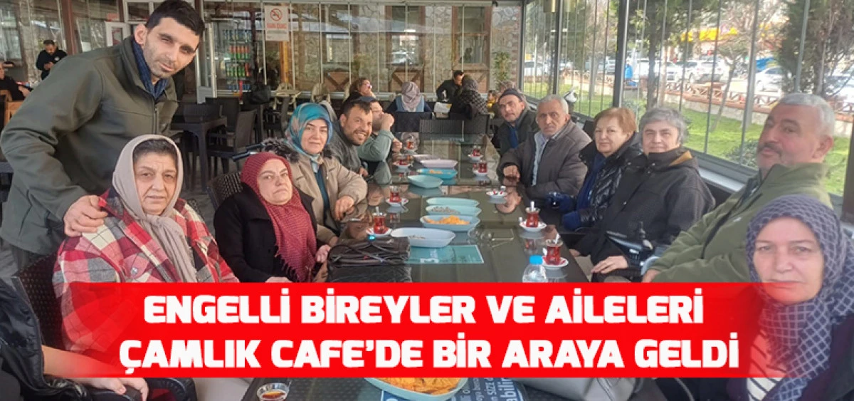 Engelli Bireyler ve Aileleri &Ccedil;amlık Cafe&rsquo;de Bir Araya Geldi