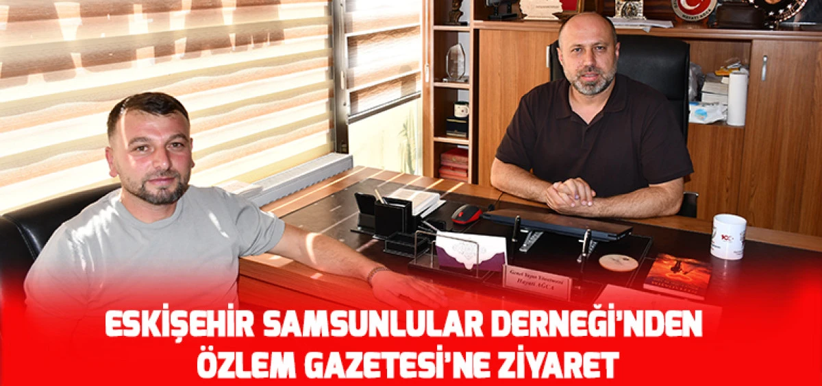 Eskişehir Samsunlular Derneği&rsquo;nden &Ouml;zlem Gazetesi&rsquo;ne Ziyaret