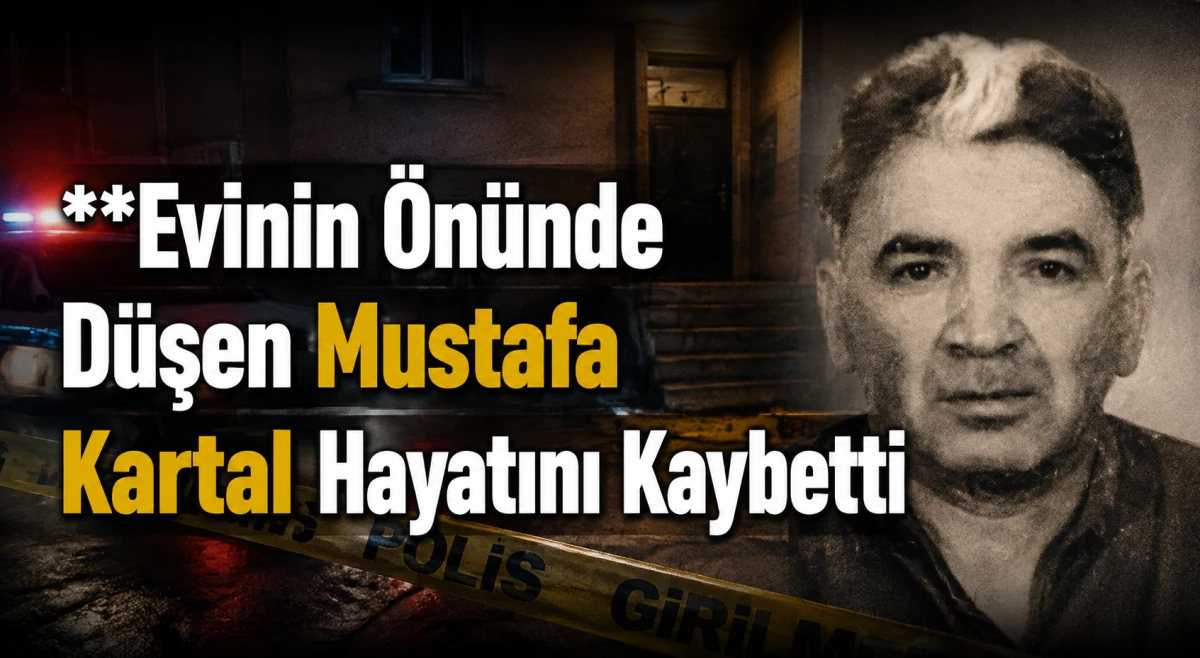 Evinin &Ouml;n&uuml;nde D&uuml;şen Mustafa Kartal Hayatını Kaybetti