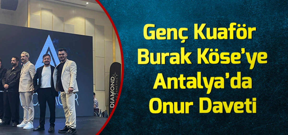 Gen&ccedil; Kuaf&ouml;r Burak K&ouml;se&rsquo;ye Antalya&rsquo;da Onur Daveti