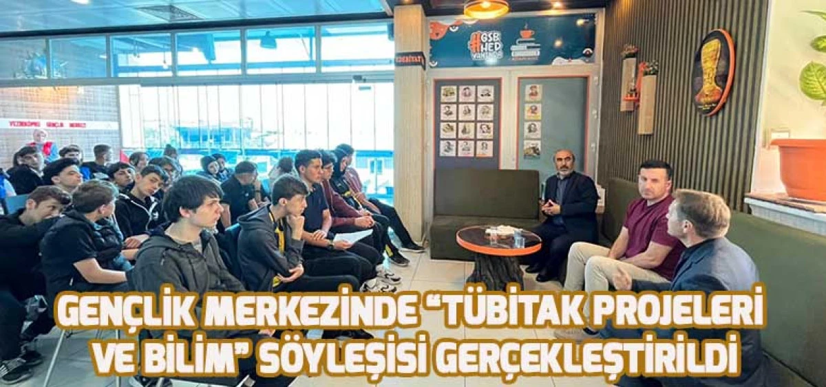 Gençlik Merkezinde “TÜBİTAK Projeleri ve Bilim” Söyleşisi Gerçekleştirildi