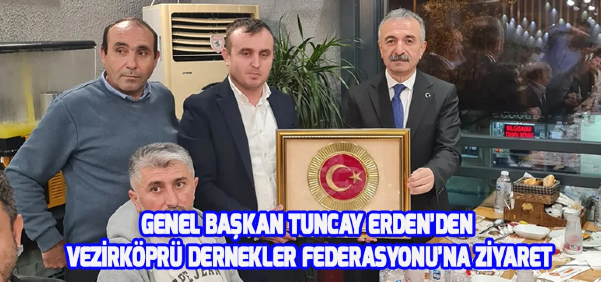 Genel Başkan Tuncay Erden’den Vezirköprü Dernekler Federasyonu’na Ziyaret