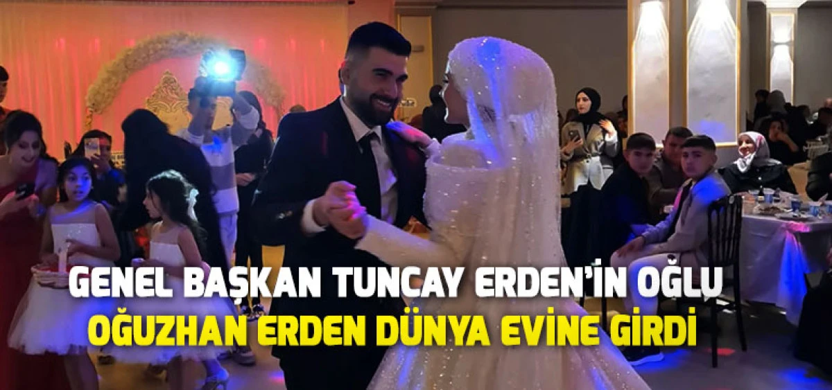 Genel Başkan Tuncay Erden’in Oğlu Oğuzhan Erden Dünya Evine Girdi