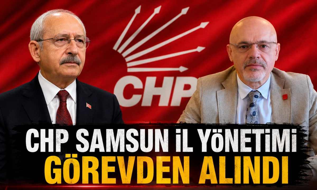 Genel Merkez CHP Samsun İl Y&ouml;netimi G&ouml;revden Alındı
