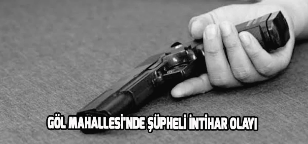 G&ouml;l Mahallesi'nde Ş&uuml;pheli İntihar Olayı