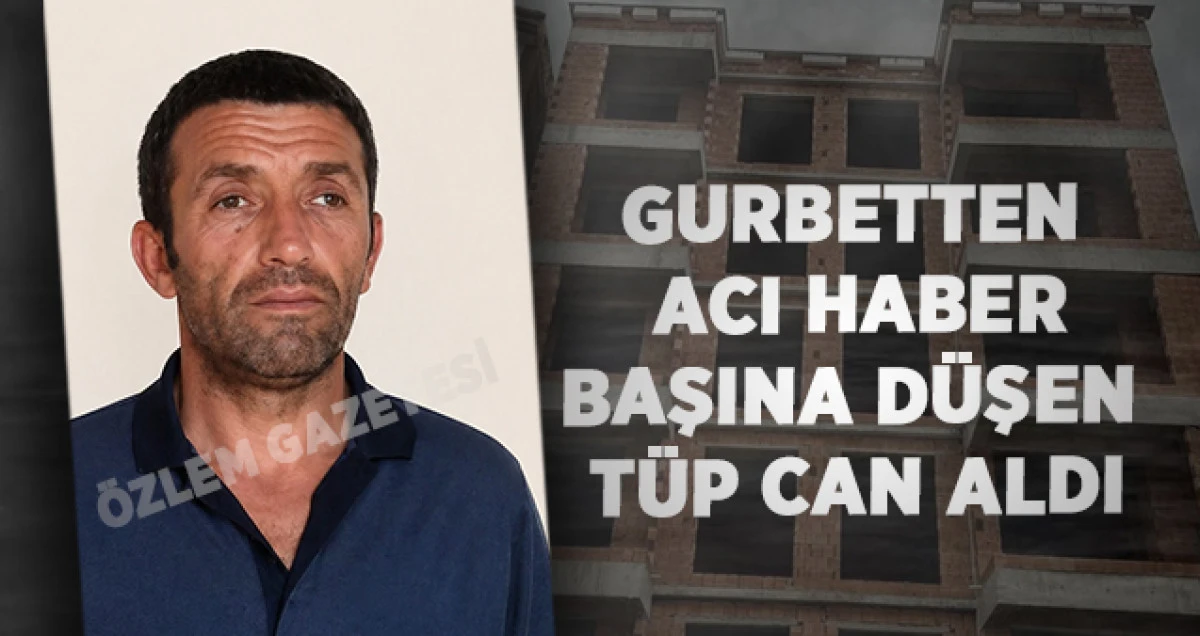 Gurbetten Acı Haber: Başına D&uuml;şen T&uuml;p Can Aldı