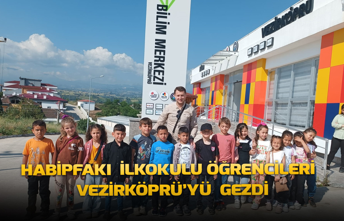 Habipfakı  İlkokulu Öğrencileri    Vezirköprü’yü  Gezdi