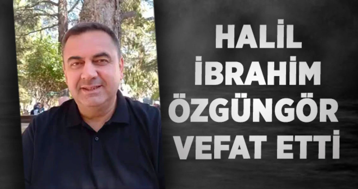 Halil İbrahim &Ouml;zg&uuml;ng&ouml;r Vefat Etti