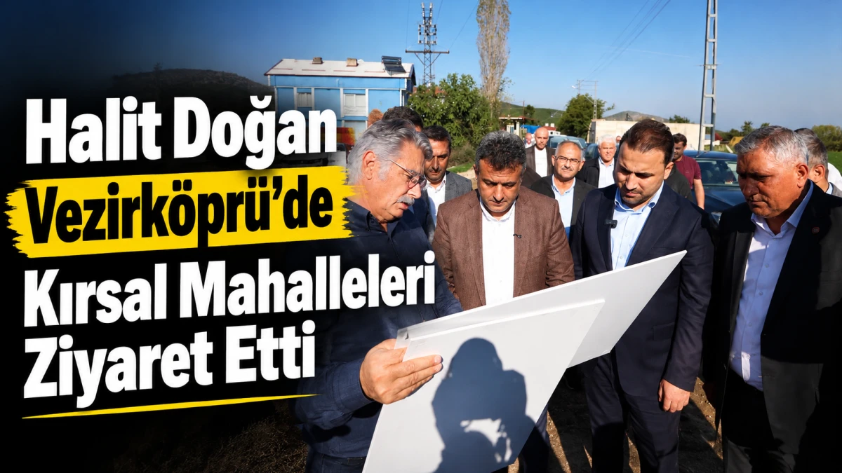 Halit Doğan Vezirk&ouml;pr&uuml;&rsquo;de Kırsal Mahalleleri Ziyaret Etti
