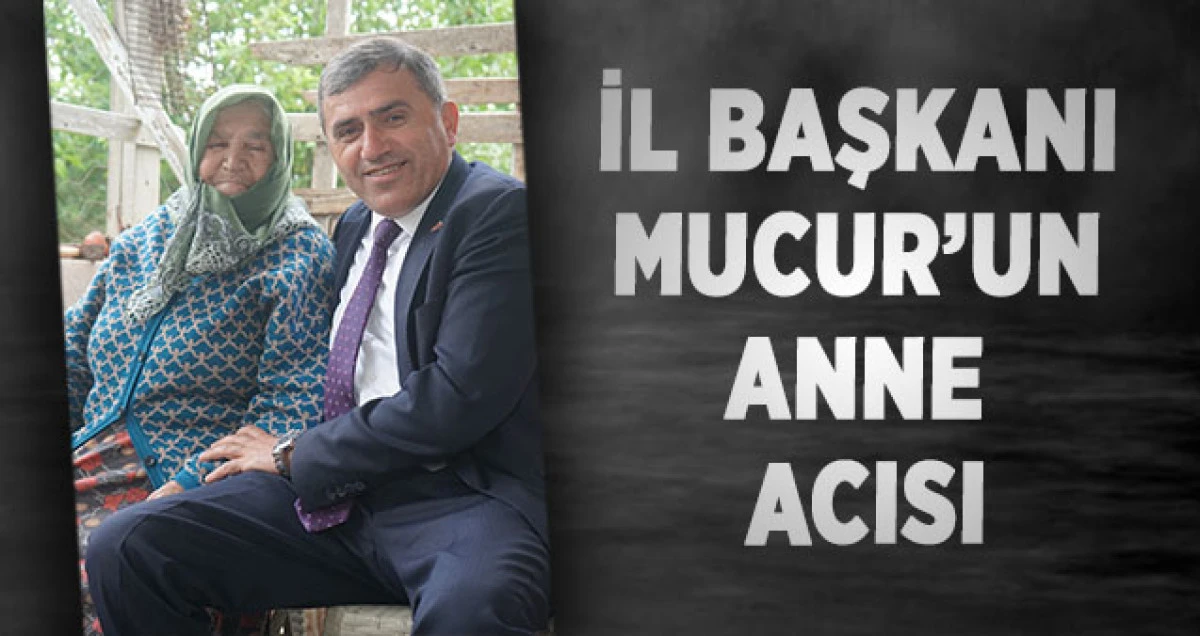 İl Başkanı Mucur’un Anne Acısı