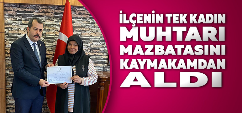 İlçenin tek Kadın Muhtarı Mazbatasını Kaymakamdan Aldı 