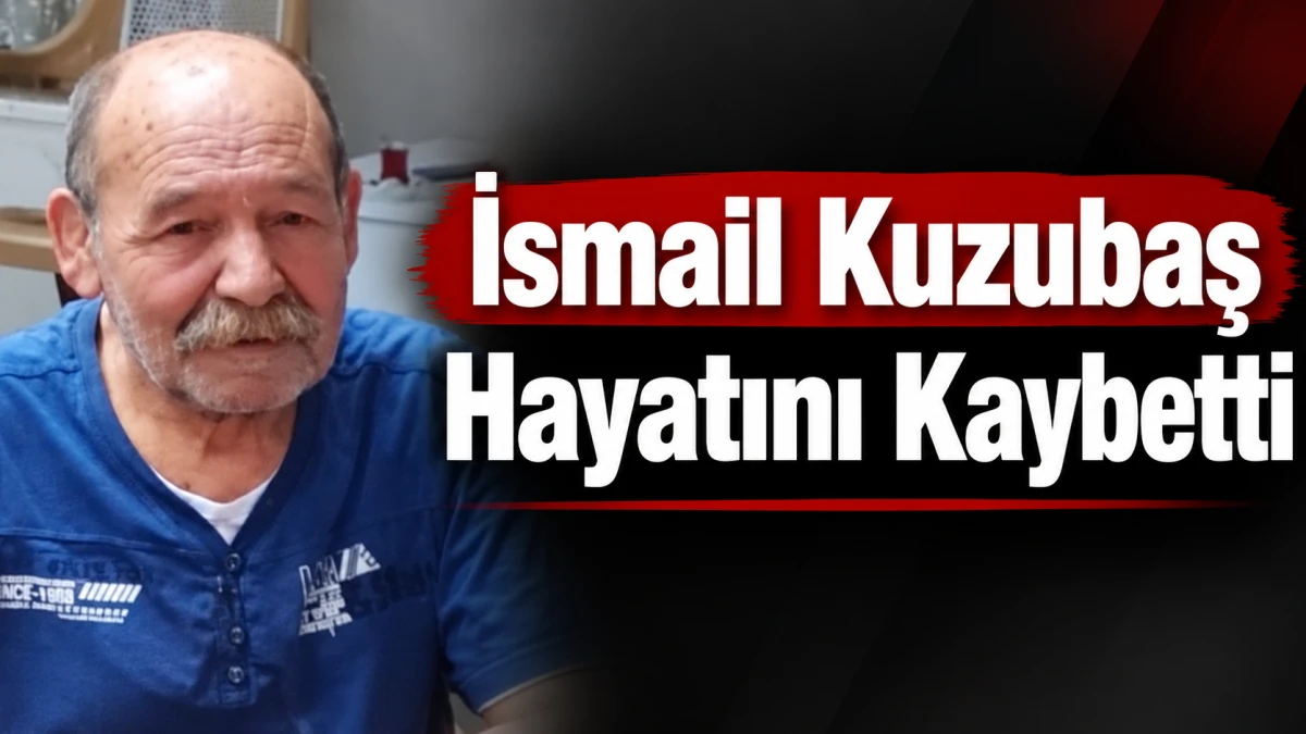 İsmail Kuzubaş Hayatını Kaybetti